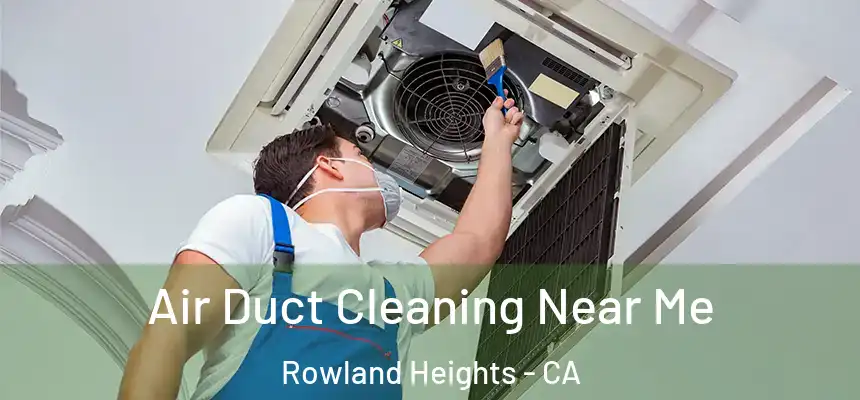 Air Duct Cleaning Near Me Rowland Heights - CA