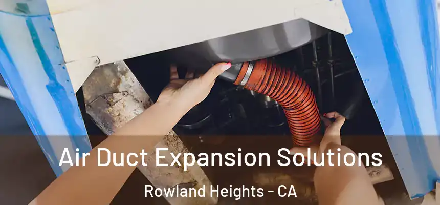  Air Duct Expansion Solutions Rowland Heights - CA