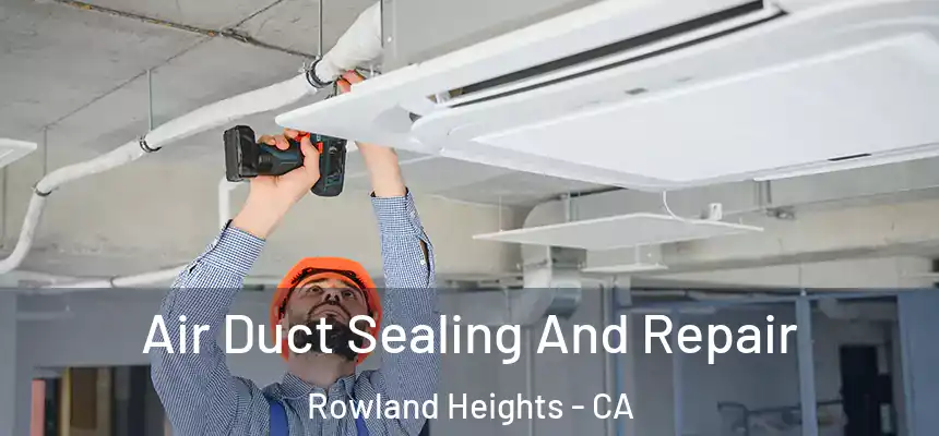  Air Duct Sealing And Repair Rowland Heights - CA