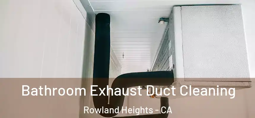  Bathroom Exhaust Duct Cleaning Rowland Heights - CA