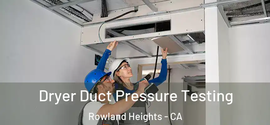 Dryer Duct Pressure Testing Rowland Heights - CA