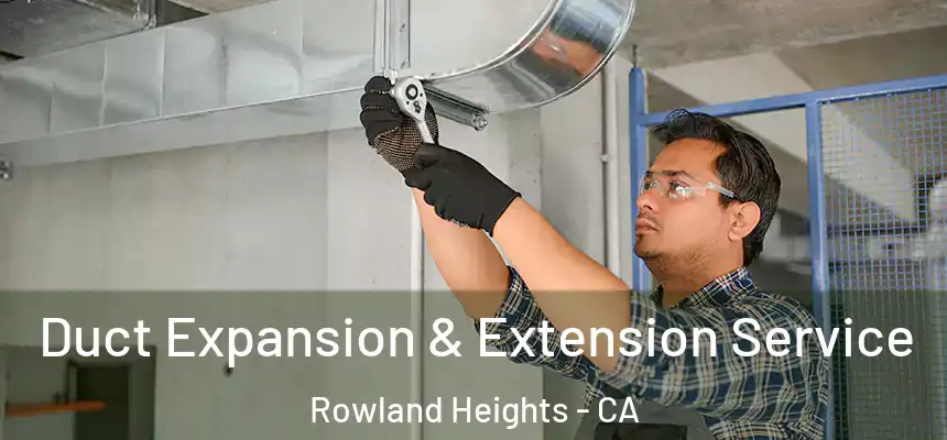  Duct Expansion & Extension Service Rowland Heights - CA
