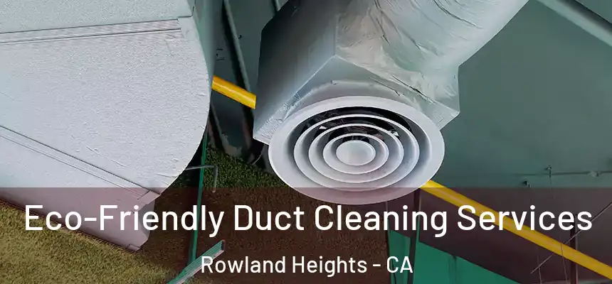 Eco-Friendly Duct Cleaning Services Rowland Heights - CA