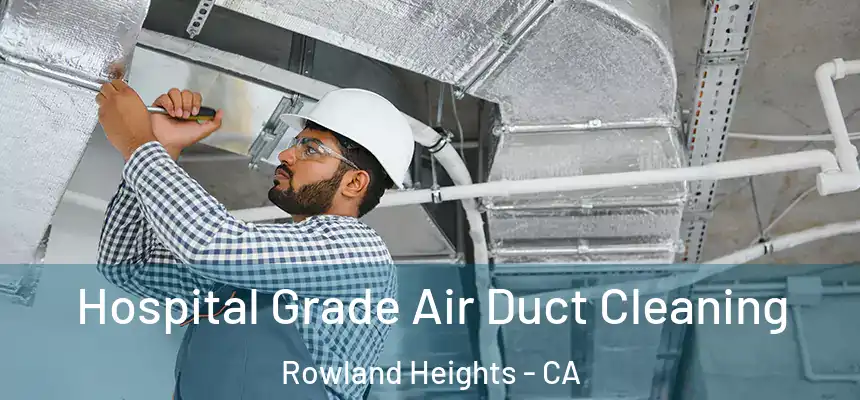 Hospital Grade Air Duct Cleaning Rowland Heights - CA