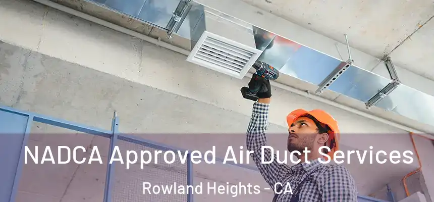  NADCA Approved Air Duct Services Rowland Heights - CA