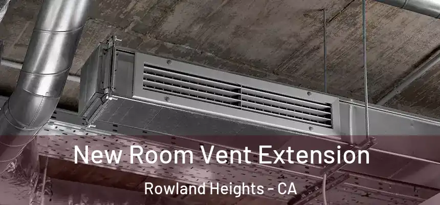  New Room Vent Extension Rowland Heights - CA