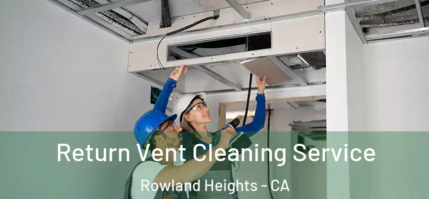 Return Vent Cleaning Service Rowland Heights - CA