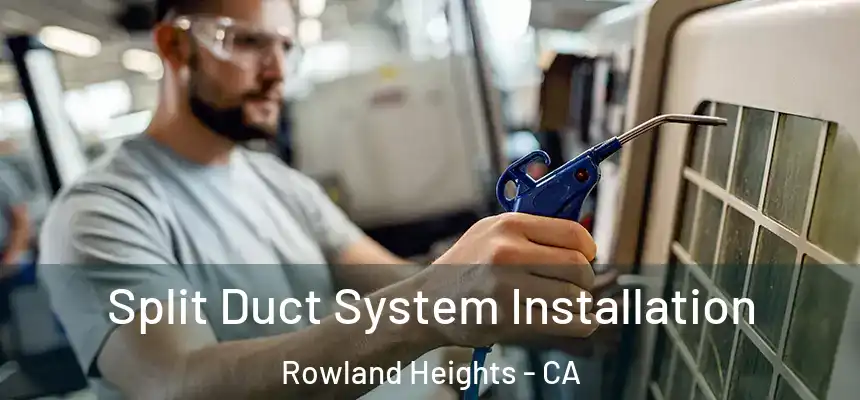  Split Duct System Installation Rowland Heights - CA