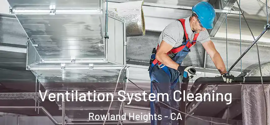 Ventilation System Cleaning Rowland Heights - CA