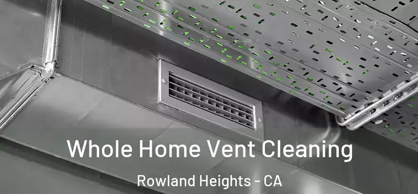 Whole Home Vent Cleaning Rowland Heights - CA
